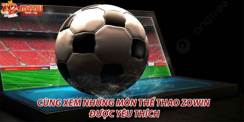 Cùng xem những môn thể thao zowin được yêu thích