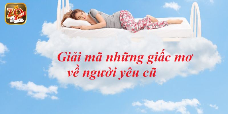 Mơ thấy người yêu cũ - dấu hiệu của sự trưởng thành và thay đổi